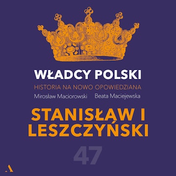 Władcy Polski. Historia na nowo opowiedziana. Odcinek 47. Stanisław I Leszczyński