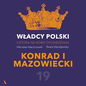 Władcy Polski. Historia na nowo opowiedziana. Odcinek 19. Konrad I Mazowiecki