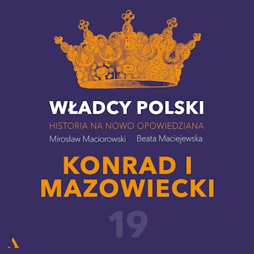 Władcy Polski. Historia na nowo opowiedziana. Odcinek 19. Konrad I Mazowiecki