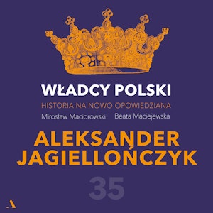 Władcy Polski. Historia na nowo opowiedziana. Odcinek 35. Aleksander Jagiellończyk