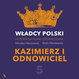 Władcy Polski. Historia na nowo opowiedziana. Odcinek 5. Kazimierz I Odnowiciel