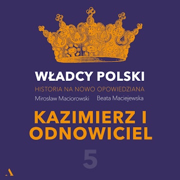 Władcy Polski. Historia na nowo opowiedziana. Odcinek 5. Kazimierz I Odnowiciel