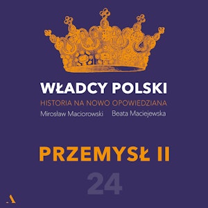 Władcy Polski. Historia na nowo opowiedziana. Odcinek 24. Przemysł II