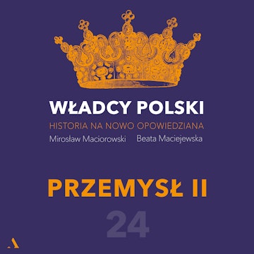 Władcy Polski. Historia na nowo opowiedziana. Odcinek 24. Przemysł II