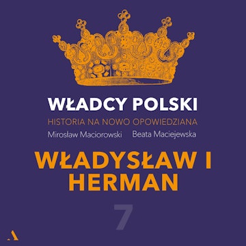 Władcy Polski. Historia na nowo opowiedziana. Odcinek 7. Władysław I Herman