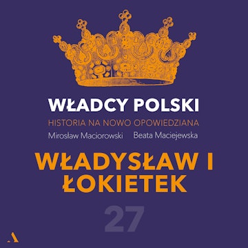 Władcy Polski. Historia na nowo opowiedziana. Odcinek 27. Władysław I Łokietek