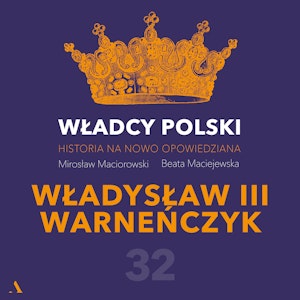 Władcy Polski. Historia na nowo opowiedziana. Odcinek 32. Władysław III Warneńczyk