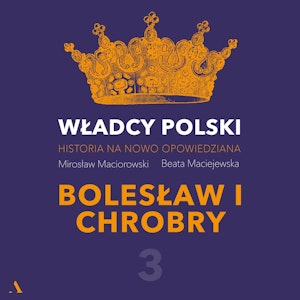 Władcy Polski. Historia na nowo opowiedziana. Odcinek 3. Bolesław I Chrobry