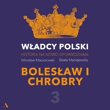 Władcy Polski. Historia na nowo opowiedziana. Odcinek 3. Bolesław I Chrobry