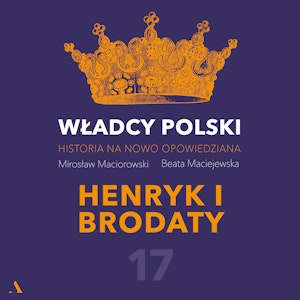 Władcy Polski. Historia na nowo opowiedziana. Odcinek 17. Henryk I Brodaty