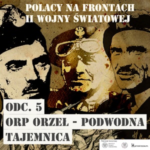 Polacy na frontach II wojny światowej. Odcinek 5. ORP Orzeł - podwodna tajemnica