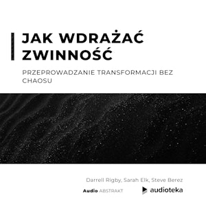 Jak wdrażać zwinność Przeprowadzanie transformacji bez chaosu