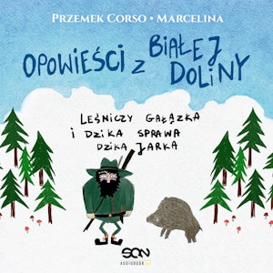 Opowieści z Białej Doliny. Leśniczy gałązka i dzika sprawa Dzika Jarka