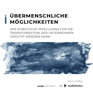 Übermenschliche Möglichkeiten. Wie Künstliche Intelligenz für die Transformation der Unternehmen genutzt werden kann