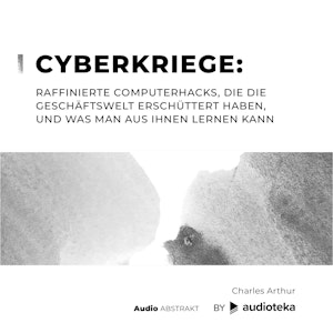 Cyberkriege: Raffinierte Computerhacks, die die Geschäftswelt erschüttert haben, und was man aus ihnen lernen kann