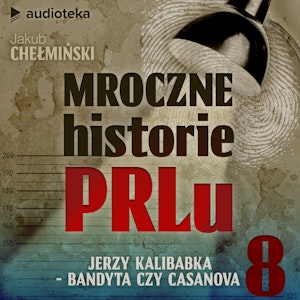 Mroczne historie PRL-u. Odcinek 8. Jerzy Kalibabka - bandyta czy Casanova?