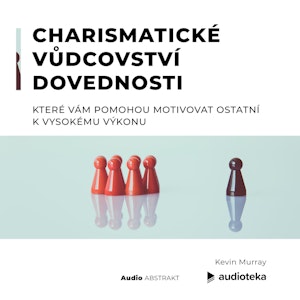 Charismatické vůdcovství Dovednosti, které vám pomohou motivovat ostatní k vysokému výkonu