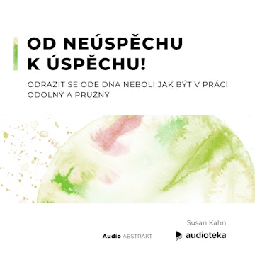 Od neúspěchu k úspěchu! Odrazit se ode dna neboli jak být v práci odolný a pružný