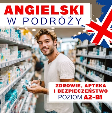 Angielski w podróży. Zdrowie, apteka i bezpieczeństwo