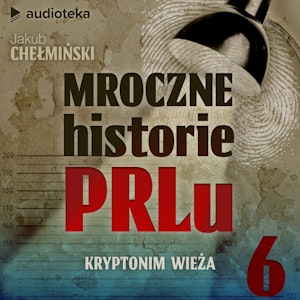 Mroczne historie PRL-u. Odcinek 6. Kryptonim Wieża