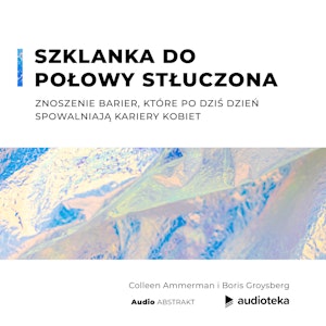 Szklanka do połowy stłuczona Znoszenie barier, które po dziś dzień spowalniają kariery kobiet