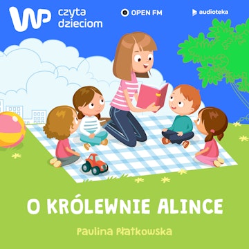 WP Czyta Dzieciom:  Paulina Płatkowska „O królewnie Alince”