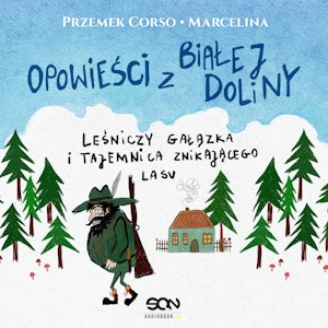 Opowieści z Białej Doliny. Leśniczy gałązka i tajemnica znikającego lasu