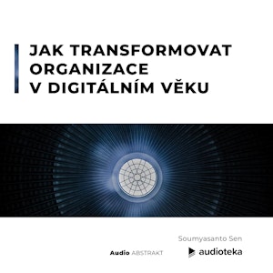 Jak transformovat organizace v digitálním věku