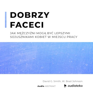 Dobrzy faceci. Jak mężczyźni mogą być lepszymi sojusznikami kobiet w miejscu pracy