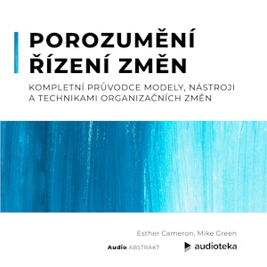 Porozumění řízení změn. Kompletní průvodce modely, nástroji a technikami organizačních změn