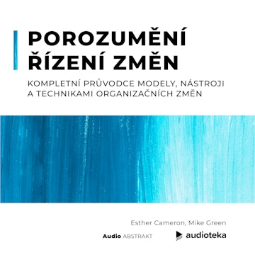 Porozumění řízení změn. Kompletní průvodce modely, nástroji a technikami organizačních změn