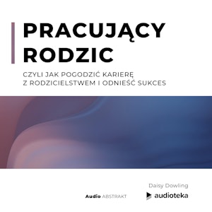 Pracujący rodzic, czyli jak pogodzić karierę z rodzicielstwem i odnieść sukces