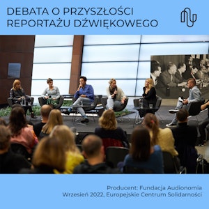 Debata o przyszłości reportażu dźwiękowego w ramach Konferencji Audionomia 2022