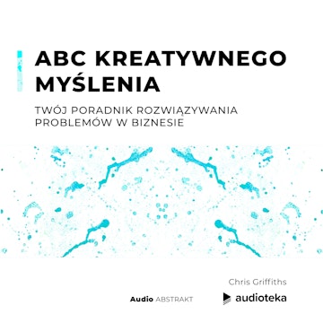 ABC kreatywnego myślenia. Twój poradnik rozwiązywania problemów w biznesie