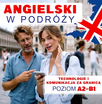 Angielski w podróży. Technologie i komunikacja za granicą