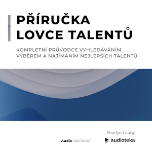 Příručka lovce talentů Kompletní průvodce vyhledáváním, výběrem a najímáním nejlepších talentů