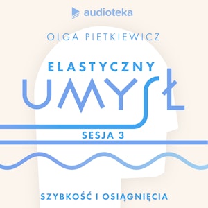 Elastyczny umysł. Sesja 3: szybkość i osiągnięcia