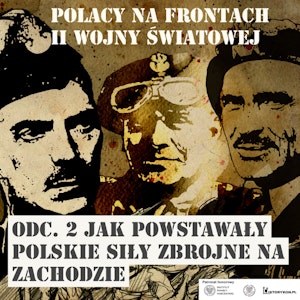 Polacy na frontach II wojny światowej. Odcinek 2. Jak powstawały Polskie Siły Zbrojne na Zachodzie