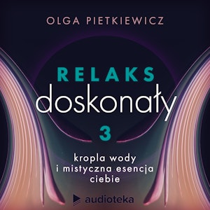 Relaks doskonały. Sesja 3: kropla wody i mistyczna esencja ciebie