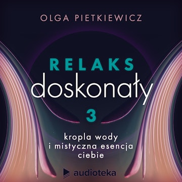 Relaks doskonały. Sesja 3: kropla wody i mistyczna esencja ciebie