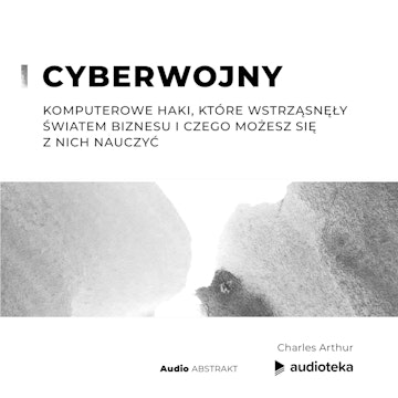 Cyberwojny. Komputerowe haki, które wstrząsnęły światem biznesu i czego możesz się z nich nauczyć