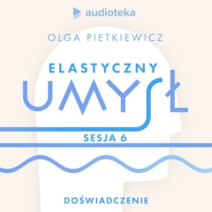 Elastyczny umysł. Sesja 6: doświadczenie