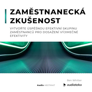 Zaměstnanecká zkušenost.  Vytvořte úspěšnou efektivní skupinu zaměstnanců pro dosažení výjimečné efektivity