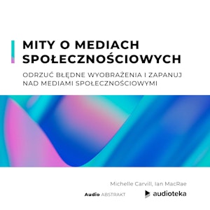 Mity o mediach społecznościowych. Odrzuć błędne wyobrażenia i zapanuj nad mediami społecznościowymi