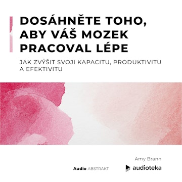 Dosáhněte toho, aby váš mozek pracoval lépe Jak zvýšit svoji kapacitu, produktivitu a efektivitu