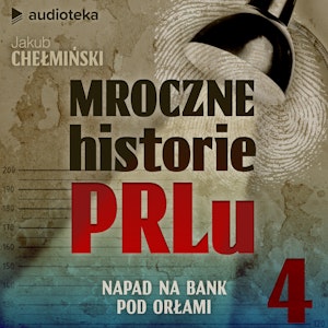 Mroczne historie PRL-u. Odcinek 4. Napad na Bank pod Orłami