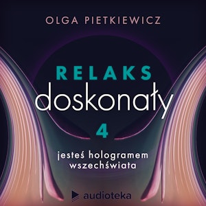 Relaks doskonały. Sesja 4: jesteś hologramem wszechświata