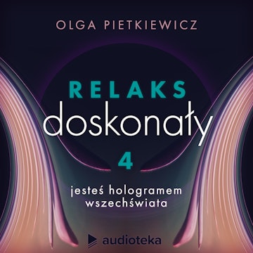 Relaks doskonały. Sesja 4: jesteś hologramem wszechświata