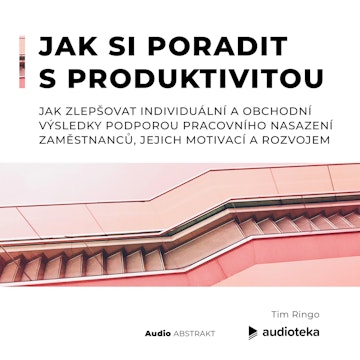 Jak si poradit s produktivitou Jak zlepšovat individuální a obchodní výsledky podporou pracovního nasazení zaměstnanců, jejich motivací a rozvojem