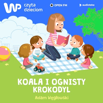 WP Czyta Dzieciom:  Adam Węgłowski „Koala i ognisty krokodyl”